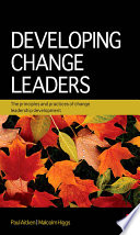 Developing Change Leaders The principles and practices of change leadership development